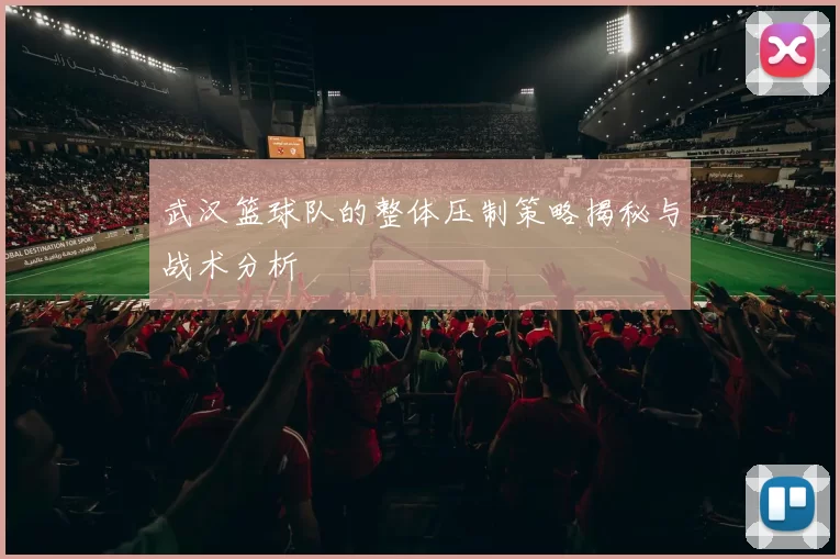 武汉篮球队的整体压制策略揭秘与战术分析
